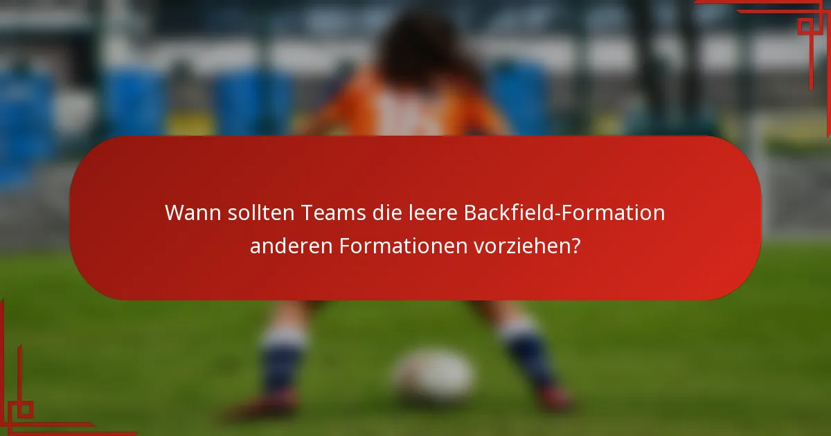 Wann sollten Teams die leere Backfield-Formation anderen Formationen vorziehen?