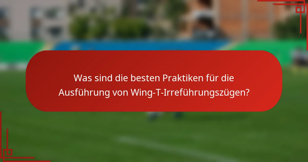 Was sind die besten Praktiken für die Ausführung von Wing-T-Irreführungszügen?