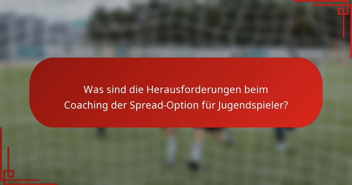 Was sind die Herausforderungen beim Coaching der Spread-Option für Jugendspieler?