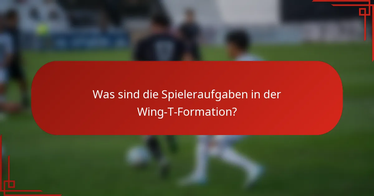 Was sind die Spieleraufgaben in der Wing-T-Formation?