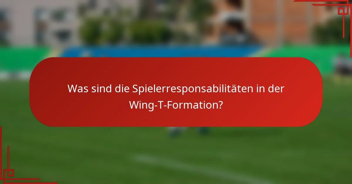 Was sind die Spielerresponsabilitäten in der Wing-T-Formation?