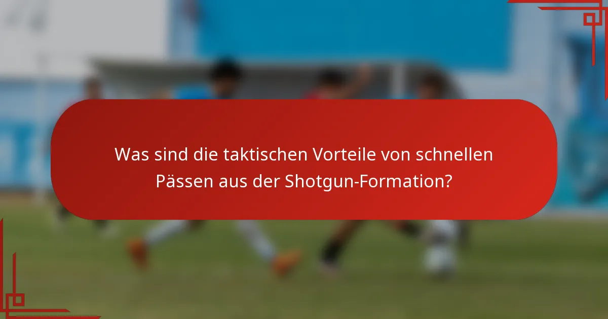 Was sind die taktischen Vorteile von schnellen Pässen aus der Shotgun-Formation?