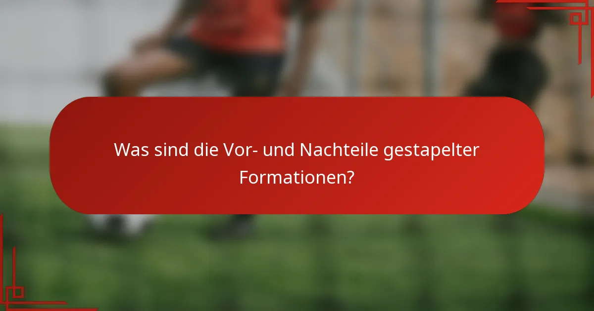 Was sind die Vor- und Nachteile gestapelter Formationen?