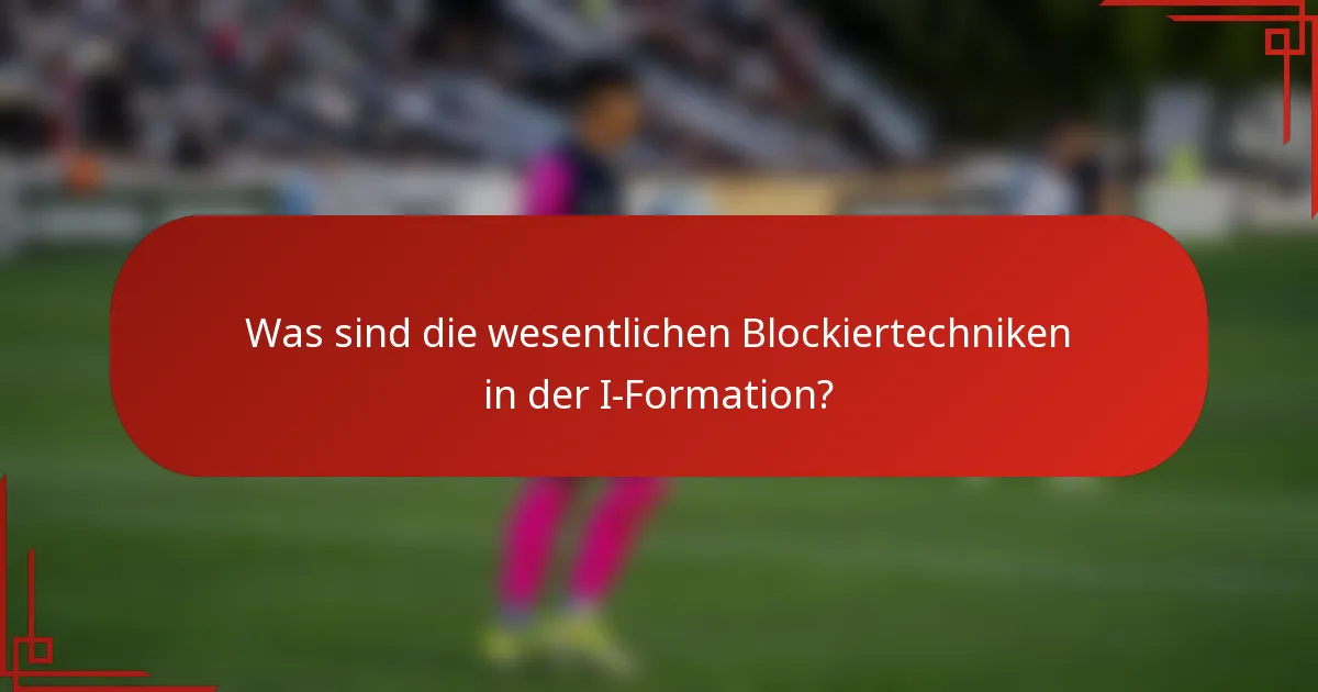 Was sind die wesentlichen Blockiertechniken in der I-Formation?