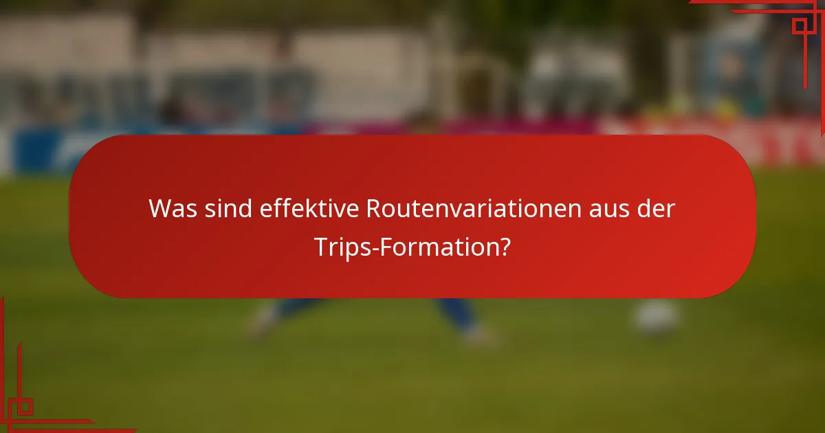 Was sind effektive Routenvariationen aus der Trips-Formation?
