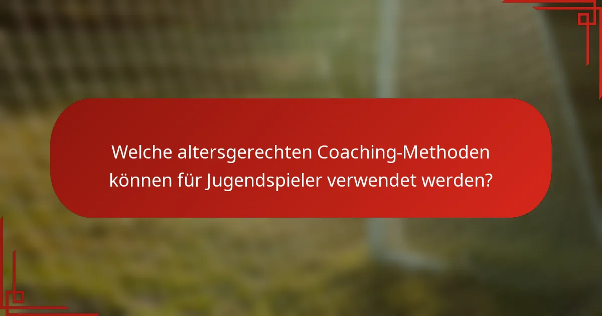 Welche altersgerechten Coaching-Methoden können für Jugendspieler verwendet werden?
