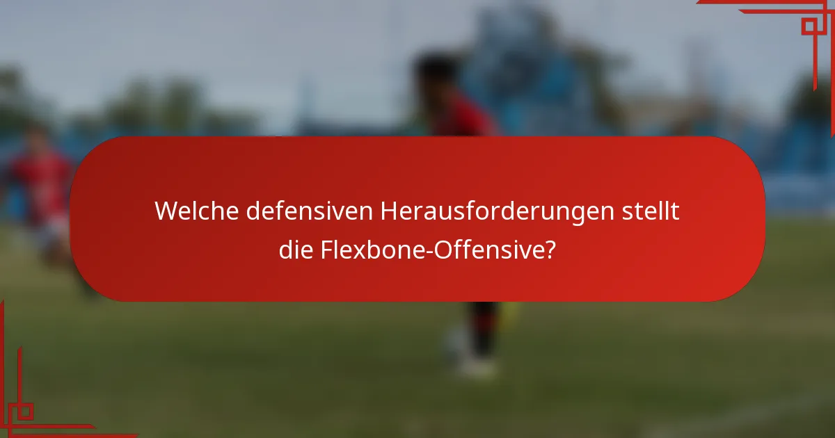 Welche defensiven Herausforderungen stellt die Flexbone-Offensive?