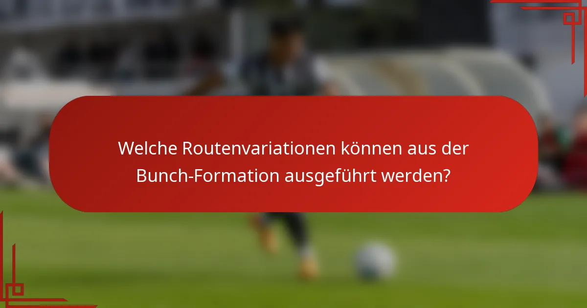 Welche Routenvariationen können aus der Bunch-Formation ausgeführt werden?