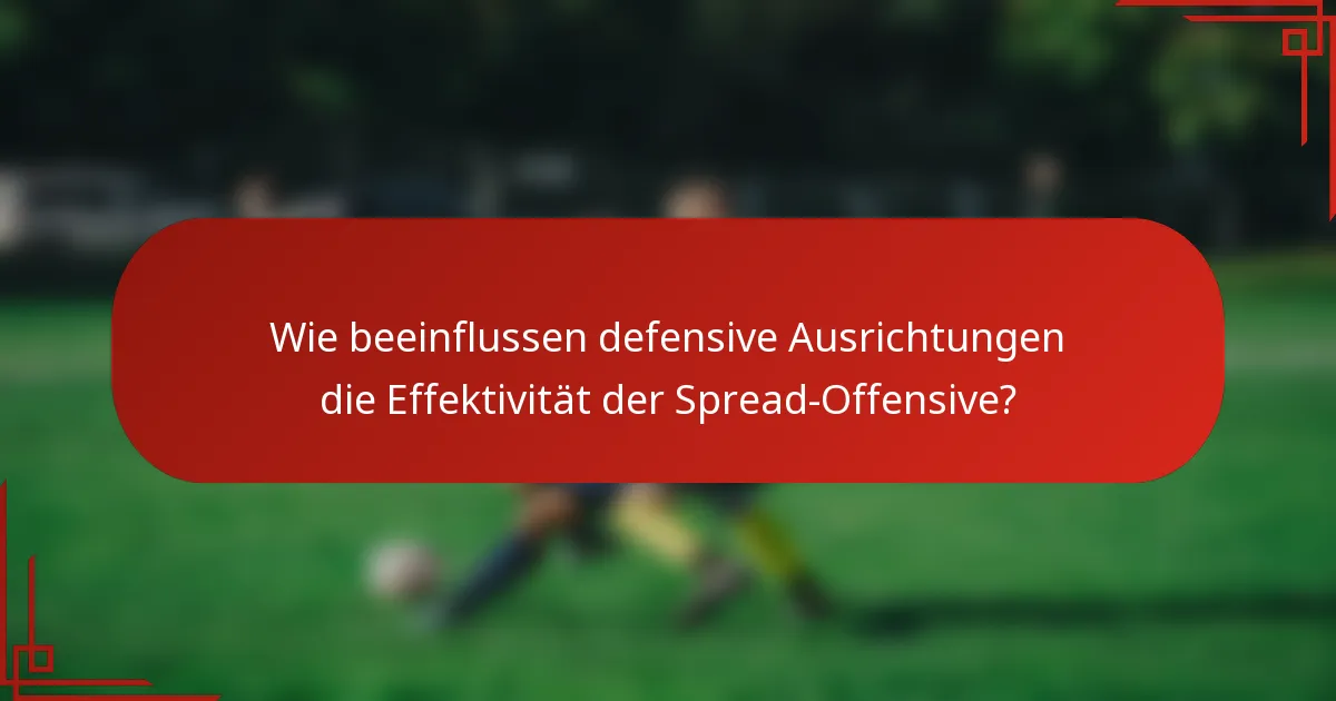 Wie beeinflussen defensive Ausrichtungen die Effektivität der Spread-Offensive?