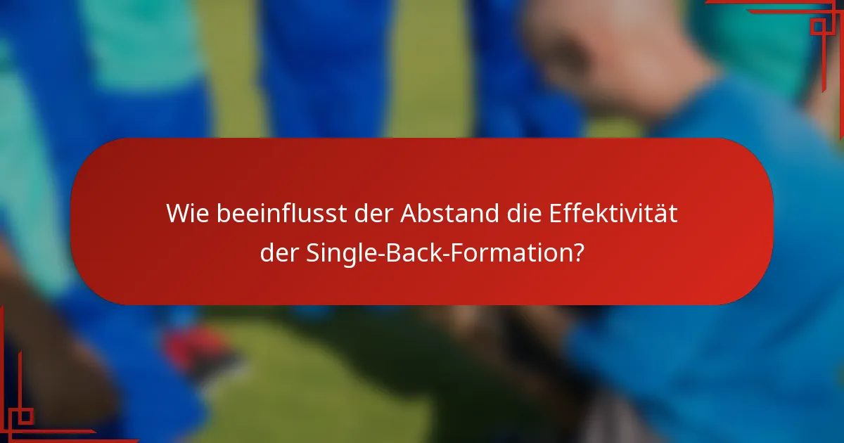 Wie beeinflusst der Abstand die Effektivität der Single-Back-Formation?