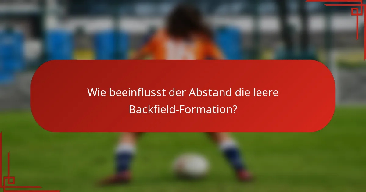 Wie beeinflusst der Abstand die leere Backfield-Formation?