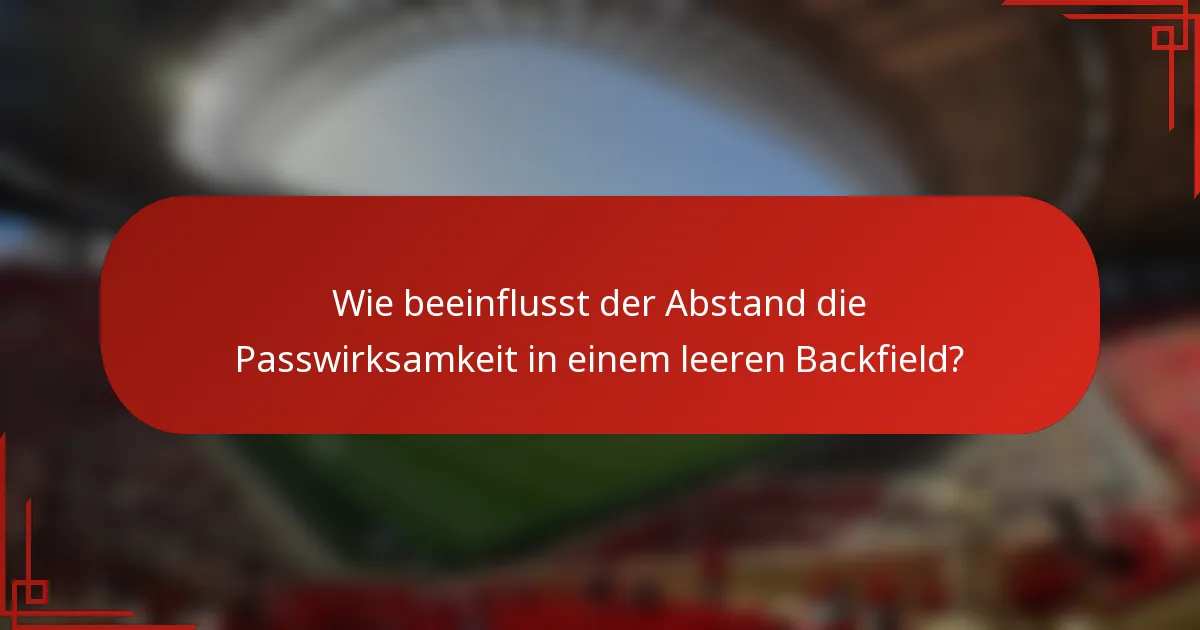 Wie beeinflusst der Abstand die Passwirksamkeit in einem leeren Backfield?