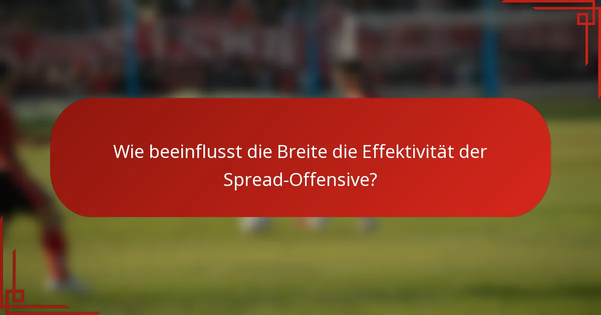 Wie beeinflusst die Breite die Effektivität der Spread-Offensive?