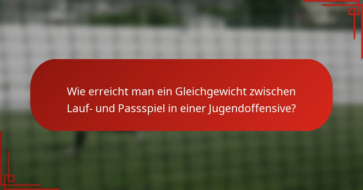 Wie erreicht man ein Gleichgewicht zwischen Lauf- und Passspiel in einer Jugendoffensive?