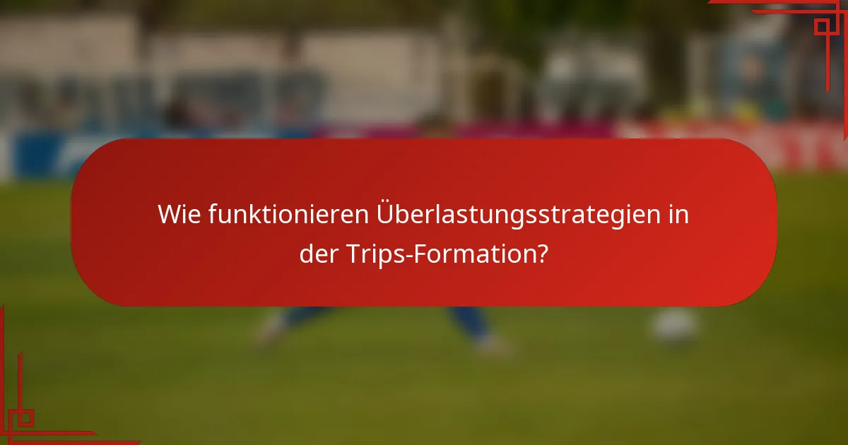 Wie funktionieren Überlastungsstrategien in der Trips-Formation?