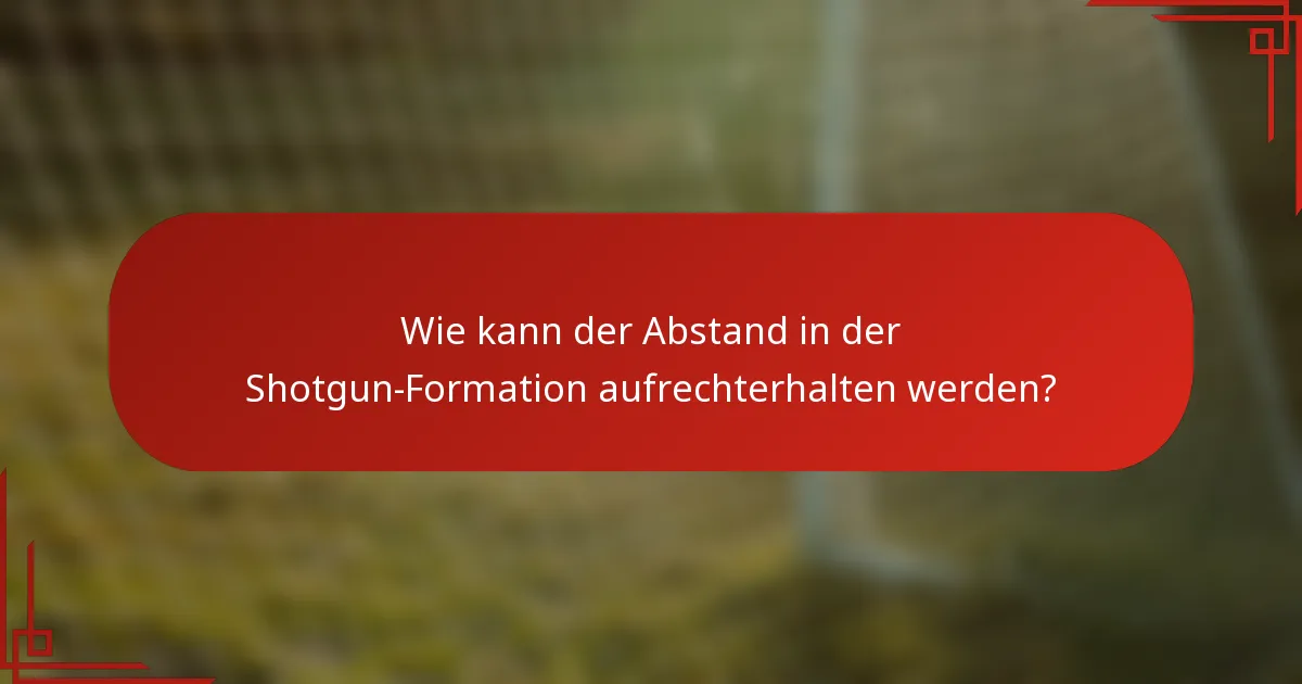 Wie kann der Abstand in der Shotgun-Formation aufrechterhalten werden?