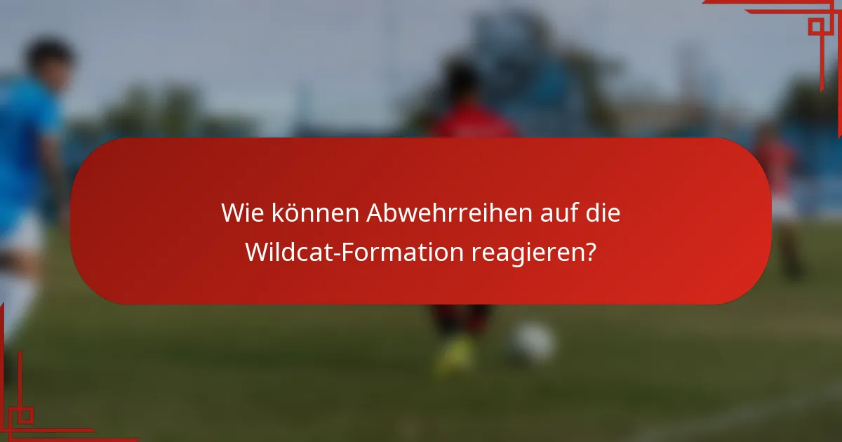 Wie können Abwehrreihen auf die Wildcat-Formation reagieren?