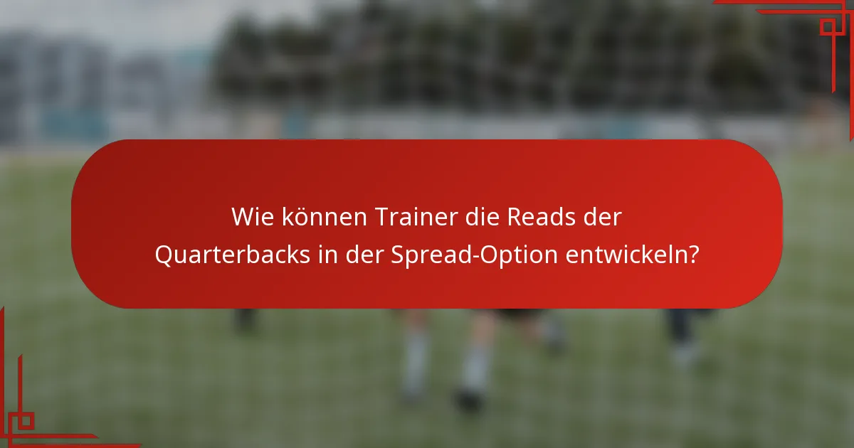 Wie können Trainer die Reads der Quarterbacks in der Spread-Option entwickeln?