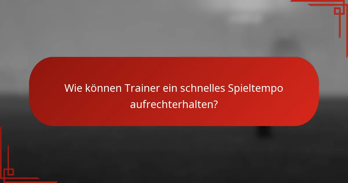 Wie können Trainer ein schnelles Spieltempo aufrechterhalten?