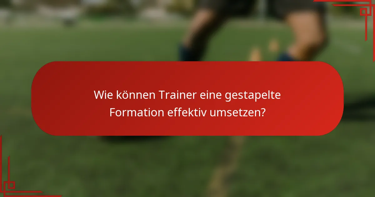 Wie können Trainer eine gestapelte Formation effektiv umsetzen?