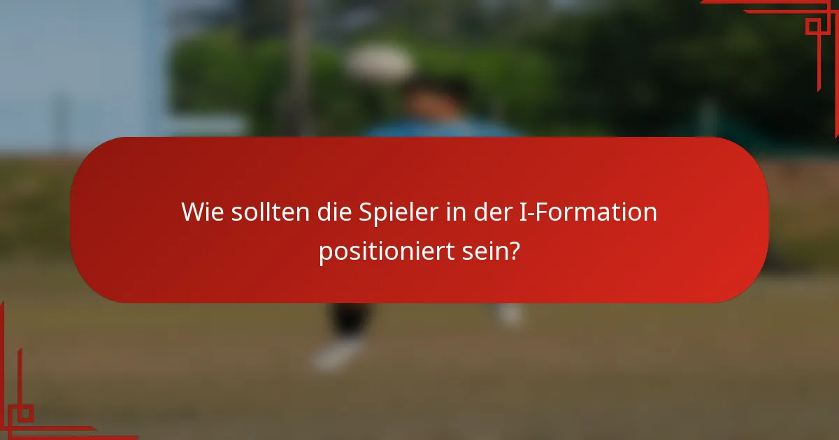 Wie sollten die Spieler in der I-Formation positioniert sein?